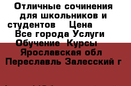 Отличные сочинения для школьников и студентов! › Цена ­ 500 - Все города Услуги » Обучение. Курсы   . Ярославская обл.,Переславль-Залесский г.
